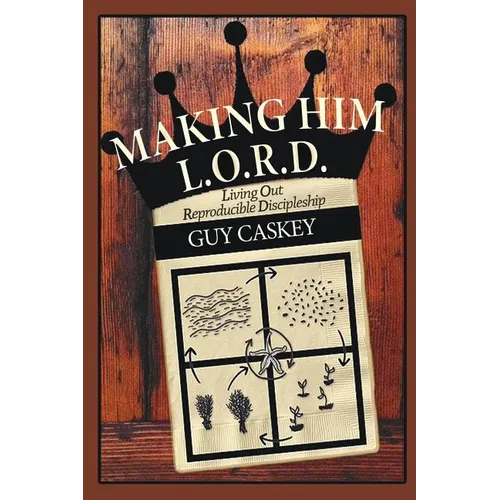 Making Him L.O.R.D.: Living Out Reproducible Discipleship - Paperback