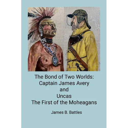 The Bond of Two Worlds: Captain James Avery and Uncas First of the Mohegans - Paperback