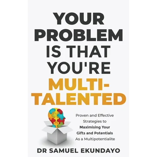 Your Problem is that you're Multi-talented: Proven and Effective Strategies to Maximising Your Gifts and Potentials as a Multi-potentialite - Paperback