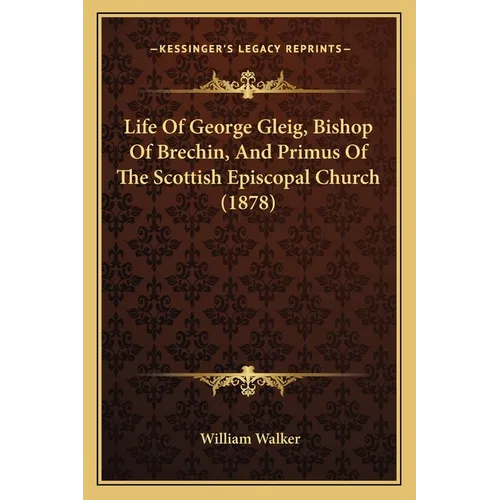 Life Of George Gleig, Bishop Of Brechin, And Primus Of The Scottish Episcopal Church (1878) - Paperback