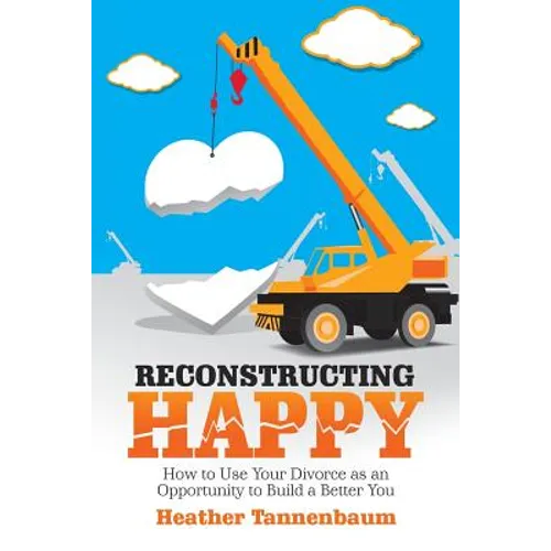 Reconstructing Happy: How to Use Your Divorce as an Opportunity to Build a Better You - Paperback