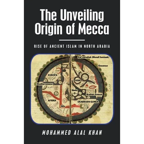 The Unveiling Origin of Mecca: Rise of Ancient Islam in North Arabia - Paperback
