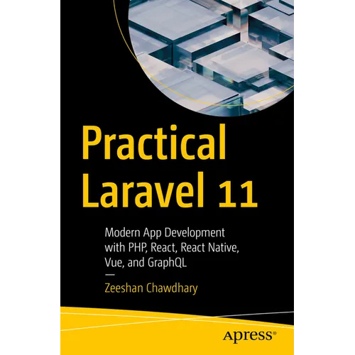 Practical Laravel 11: Modern App Development with Php, React, React Native, Vue and Graphql - Paperback