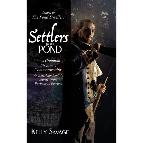 Settlers by the Pond: From Common Stream to Commonwealth: an American family's journey from Puritans to Patriots - Hardcover