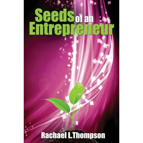 Seeds of an Entrepreneur: Seeds of an Entrepreneur-Simple Guide to Change your Habits, Start your Business and Live a Life of Success - Paperback