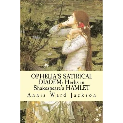 Ophelia's Satirical Diadem: Herbs in Shakespeare's HAMLET - Paperback
