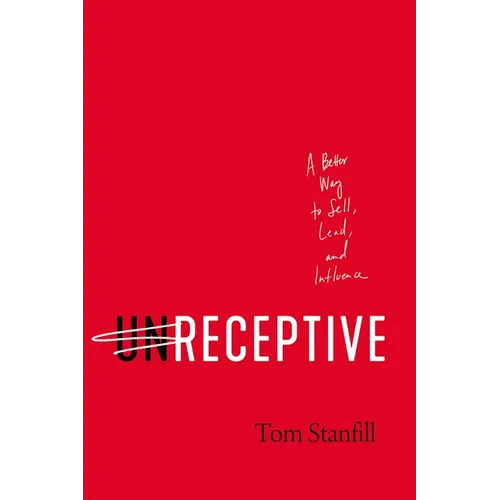 Unreceptive: A Better Way to Sell, Lead, and Influence - Hardcover