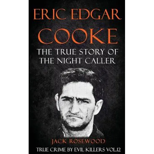 Eric Edgar Cooke: The True Story of The Night Caller: Historical Serial Killers and Murderers - Paperback