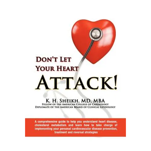 Don't Let Your Heart Attack! a Comprehensive Guide to Help You Understand Heart Disease, Cholesterol Metabolism and How to Take Charge of Implementing - Paperback