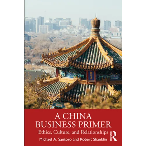 A China Business Primer: Ethics, Culture, and Relationships - Paperback