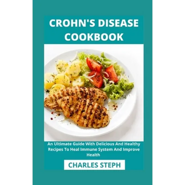 Crohn's Disease Cookbook: An Ultimate Guide With Delicious And Healthy Recipes To Heal Immune System And Improve Health - Paperback