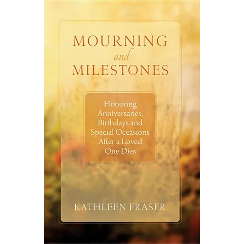 Mourning and Milestones: Honoring Anniversaries, Birthdays and Special Occasions After a Loved One Dies - Paperback