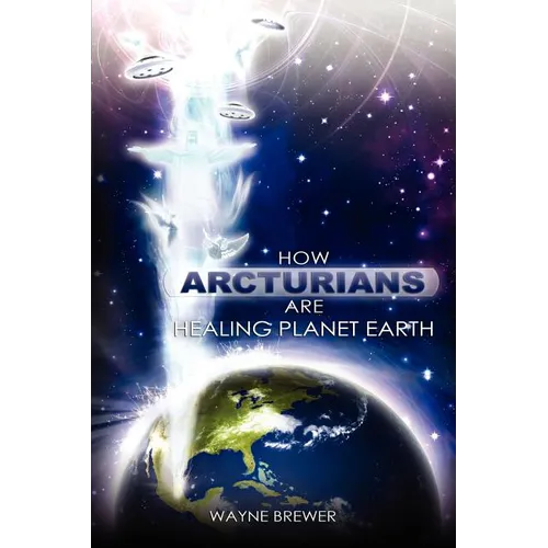How Arcturians Are Healing Planet Earth: One Soul Or Millions At A Time - Paperback