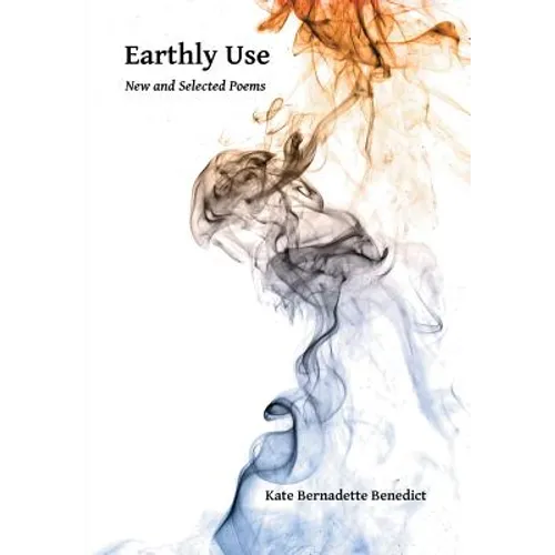 Earthly Use: New and Selected Poems - Paperback