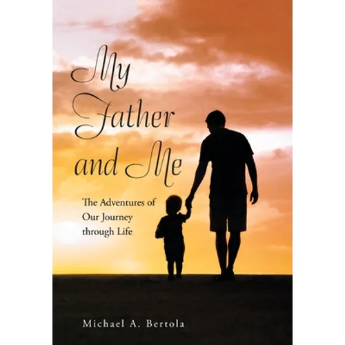 My Father and Me: The Adventures of Our Journey Through Life - Hardcover