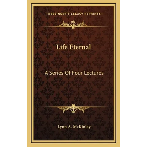 Life Eternal: A Series Of Four Lectures - Hardcover