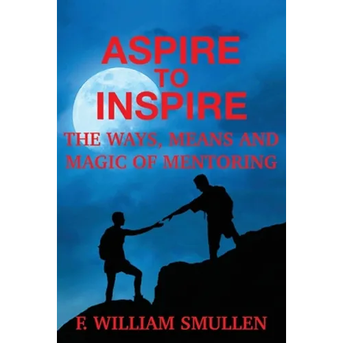 Aspire to Inspire The Ways, Means and Magic of Mentoring - Paperback