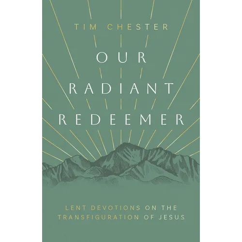 Our Radiant Redeemer: Lent Devotions on the Transfiguration of Jesus - Paperback