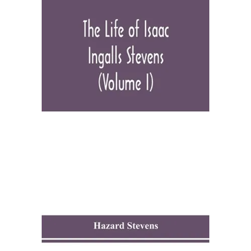 The life of Isaac Ingalls Stevens (Volume I) - Paperback