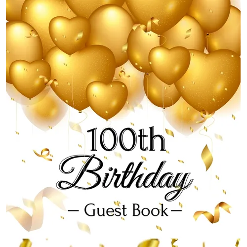 100th Birthday Guest Book: Keepsake Gift for Men and Women Turning 100 - Hardback with Funny Gold Balloon Hearts Themed Decorations and Supplies, Pers - Hardcover