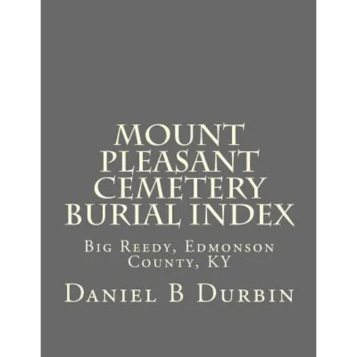 Mount Pleasant Cemetery Burial Index: Big Reedy, Edmonson County, KY - Paperback
