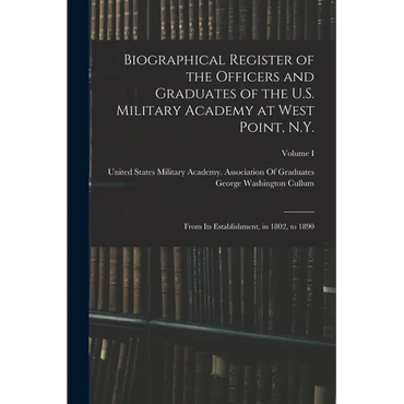 Biographical Register of the Officers and Graduates of the U.S. Military Academy at West Point, N.Y.: From Its Establishment, in 1802, to 1890; Volume - Paperback