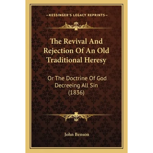 The Revival And Rejection Of An Old Traditional Heresy: Or The Doctrine Of God Decreeing All Sin (1836) - Paperback