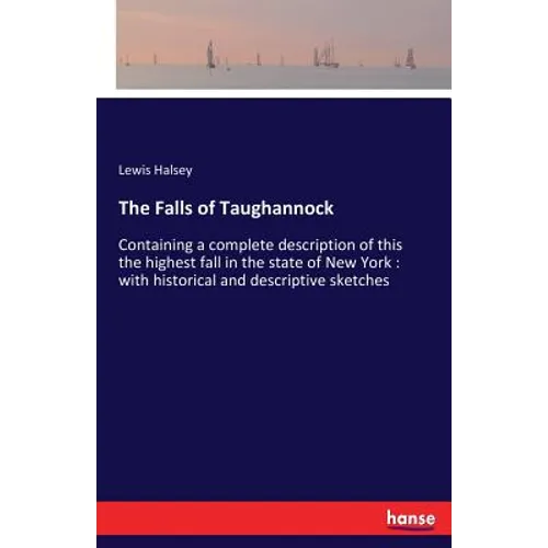 The Falls of Taughannock: Containing a complete description of this the highest fall in the state of New York: with historical and descriptive sketche - Paperback