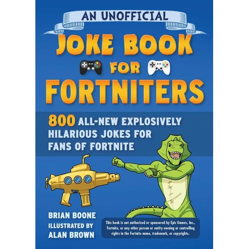An Unofficial Joke Book for Fortniters: 800 All-New Explosively Hilarious Jokes for Fans of Fortnite - Paperback