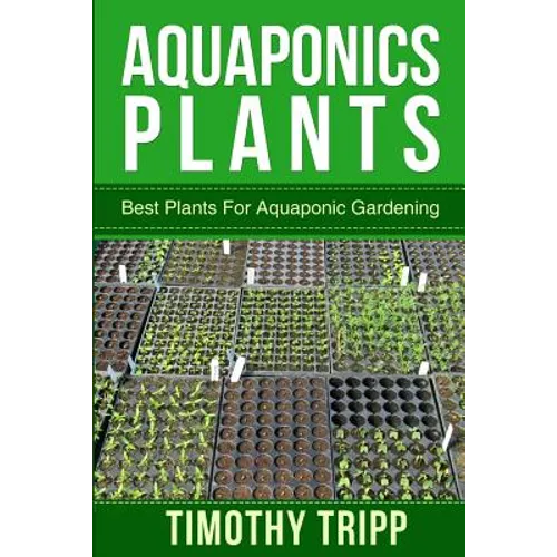 Aquaponics Plants: Best Plants For Aquaponic Gardening - Paperback