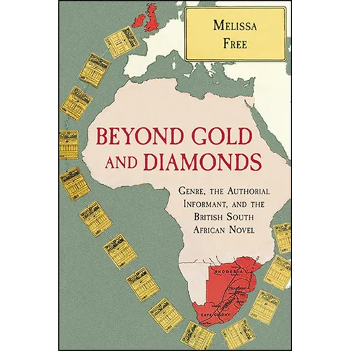 Beyond Gold and Diamonds: Genre, the Authorial Informant, and the British South African Novel - Hardcover