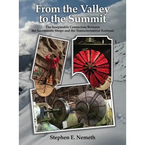 From the Valley to the Summit: The Inseparable Connection Between the Sacramento Shops and the Transcontinental Railroad - Hardcover