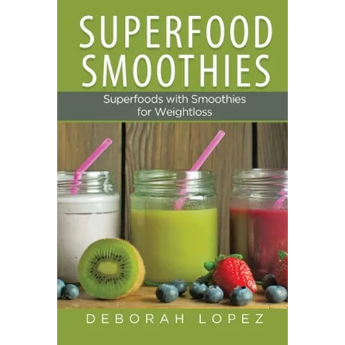 Superfood Smoothies: Superfoods with Smoothies for Weightloss - Paperback