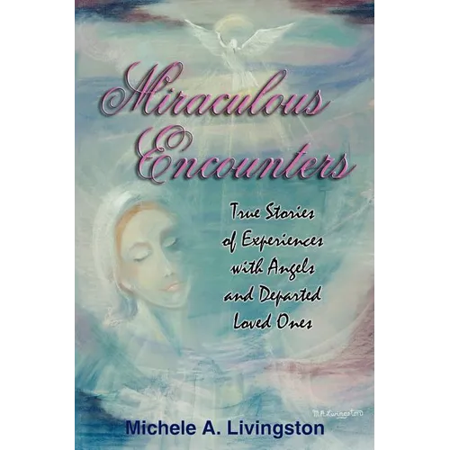 Miraculous Encounters: True Stories of Experiences with Angels and Departed Loved Ones - Paperback