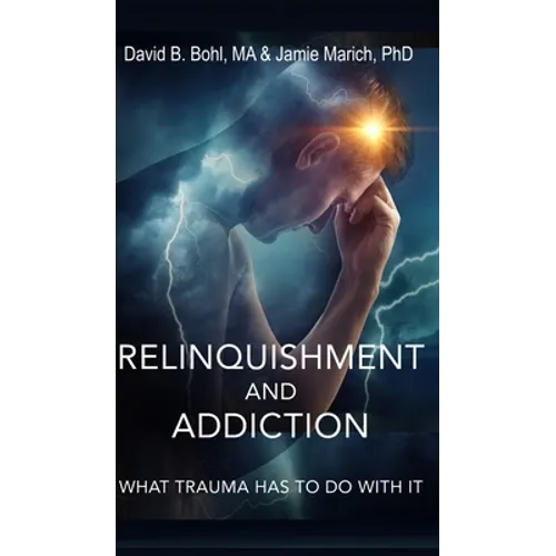 Relinquishment and Addiction: What Trauma Has to Do With It - Hardcover