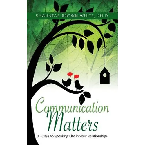 Communications Matters: 31 Days to Speaking Life in Your Relationships - Paperback