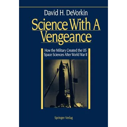 Science with a Vengeance: How the Military Created the Us Space Sciences After World War II - Paperback