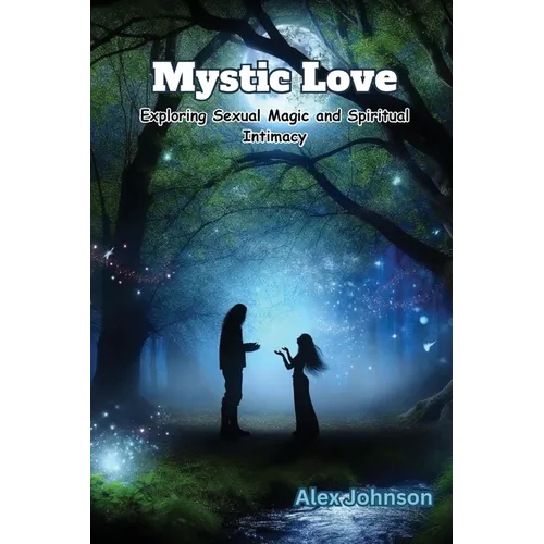 Mystic Love: Exploring Sexual Magic and Spiritual Intimacy - Paperback