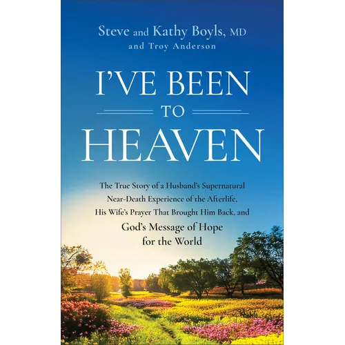 I've Been to Heaven: The True Story of a Husband's Supernatural Near-Death Experience of the Afterlife, His Wife's Prayer That Brought Him Back, and G - Paperback