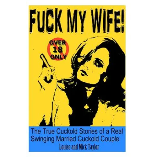 Fuck My Wife!: The True Cuckold Stories of a Real Swinging Married Cuckold Couple - Paperback