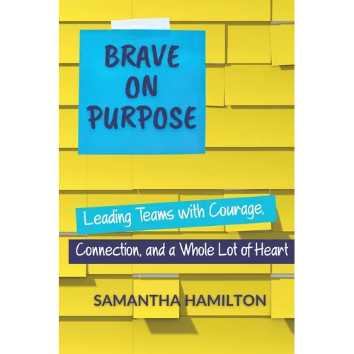 Brave on Purpose: Leading Teams with Courage, Connection, and a Whole Lot of Heart - Paperback