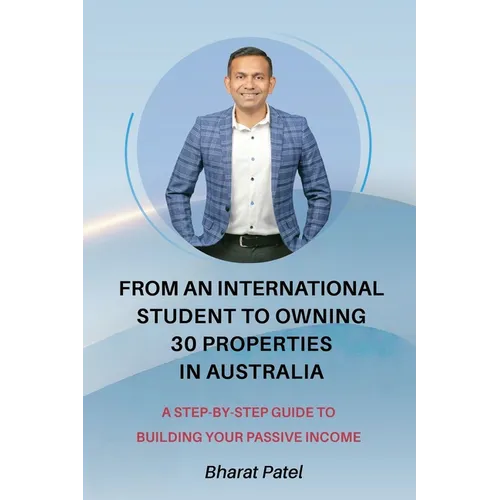 From an International Student to Owning 30 Properties in Australia: A Step-by-Step Guide to Building Your Passive Income - Paperback
