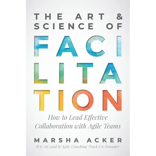 The Art & Science of Facilitation: How to Lead Effective Collaboration with Agile Teams - Paperback