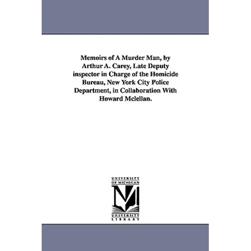 Memoirs of a Murder Man, by Arthur A. Carey, Late Deputy Inspector in Charge of the Homicide Bureau, New York City Police Department, in Collaboration - Paperback