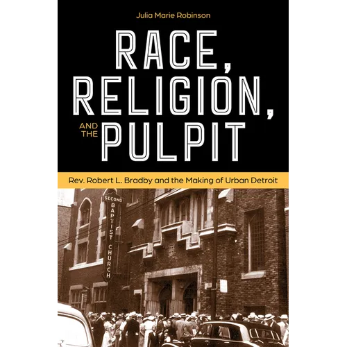 Race, Religion, and the Pulpit: Rev. Robert L. Bradby and the Making of Urban Detroit - Paperback