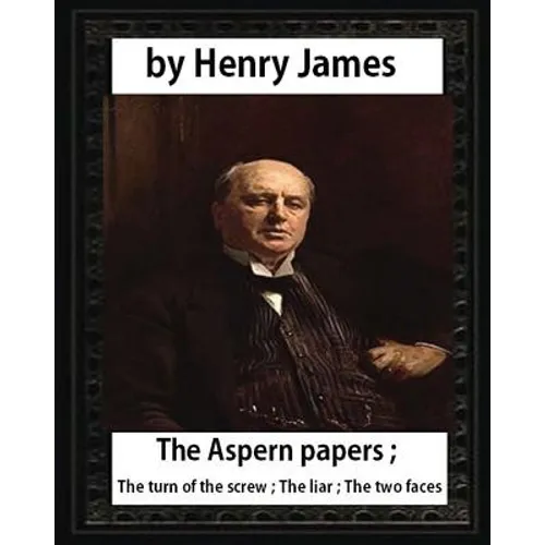 The Aspern Papers (1888), novella by Henry James: The Aspern papers; The turn of the screw; The liar; The two faces - Paperback
