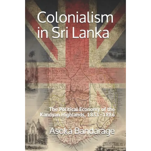 Colonialism in Sri Lanka: The Political Economy of the Kandyan Highlands, 1833-1886 - Paperback
