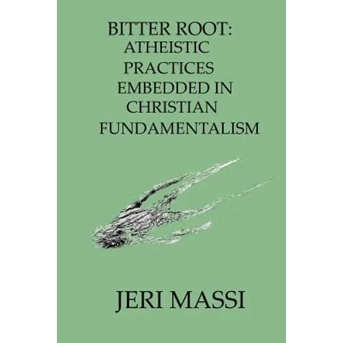 Bitter Root: Atheistic Practices Embedded in Christian Fundamentalism - Paperback