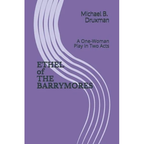 ETHEL of THE BARRYMORES: A One-Woman Play in Two Acts - Paperback