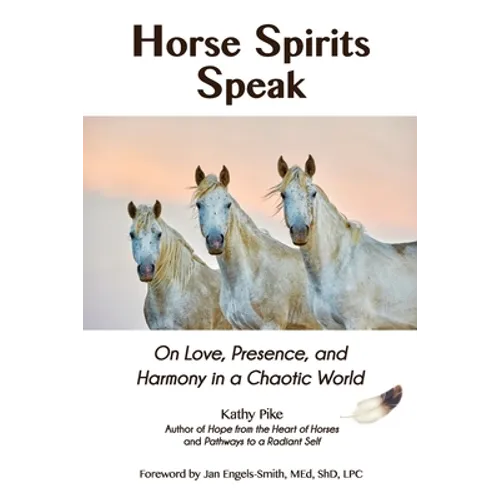 Horse Spirits Speak: On Love, Presence, and Harmony in a Chaotic World - Paperback